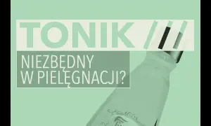Tonik: Nie zmywaj! Odkryj sekrety skutecznej pielęgnacji.