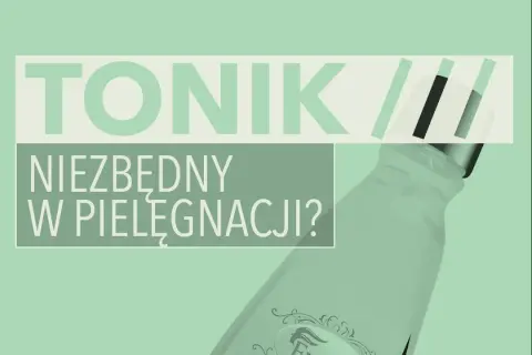 Tonik: Nie zmywaj! Odkryj sekrety skutecznej pielęgnacji.