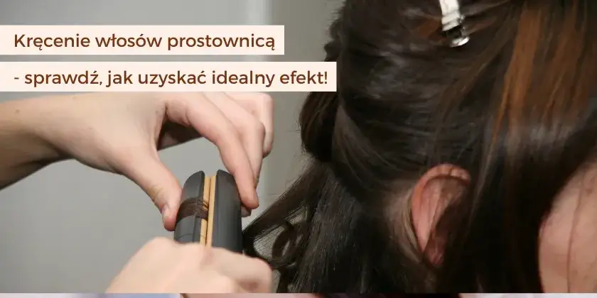 przygotowanie włosów do kręcenia prostownicą